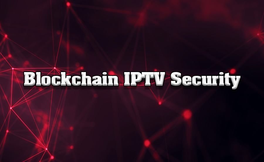 The Role of Blockchain in IPTV Security