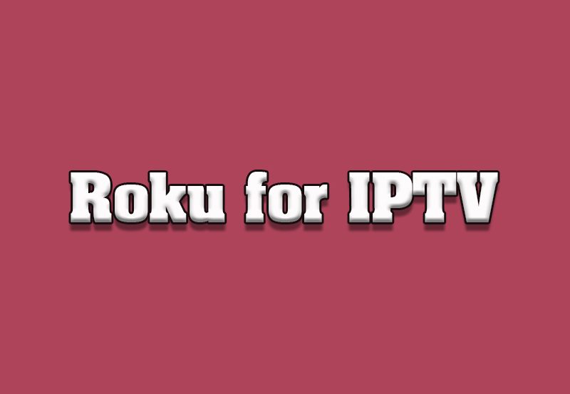 How to Use Roku for IPTV Streaming