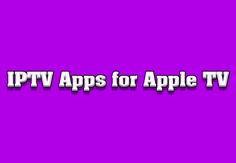 Best IPTV Apps for Apple TV in 2024